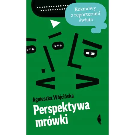 Perspektywa mrówki. Rozmowy z reporterami świata