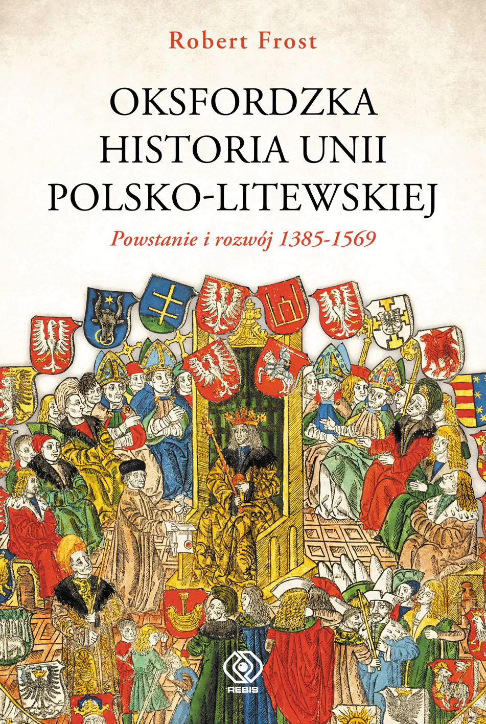 Książka - Oksfordzka historia unii polsko-litweskiej. Tom 1. Powstanie i rozwój 1385-1569