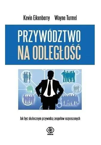 Książka - Przywództwo na odległość. Jak być skutecznym przywódcą zespołow rozproszonych
