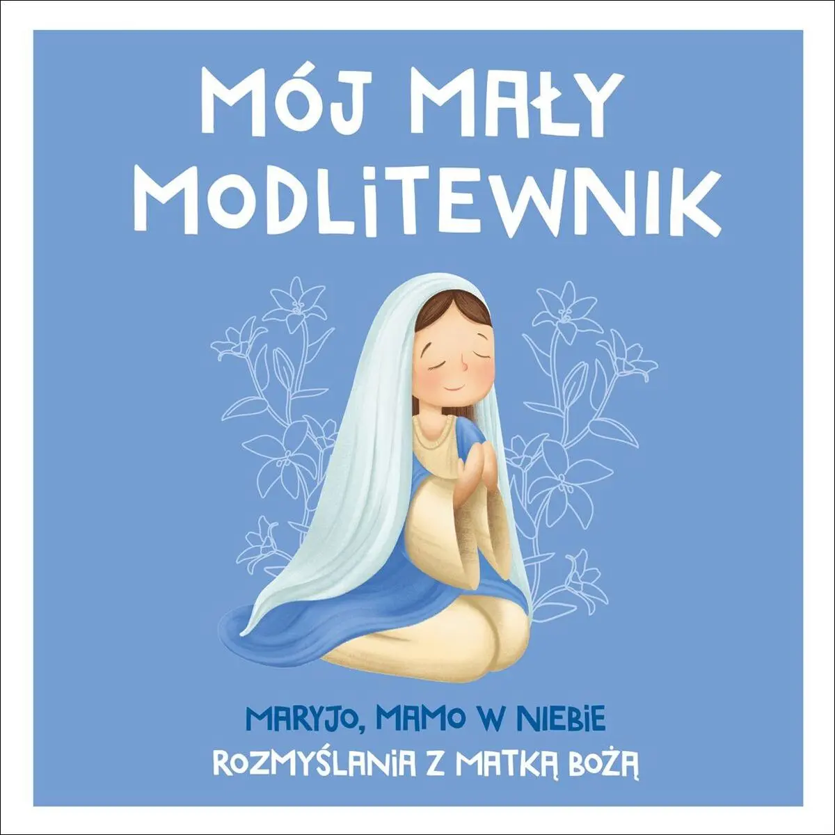 Książka - Mój mały modlitewnik. Maryjo, mamo w niebie. Rozmyślania z Matką Bożą