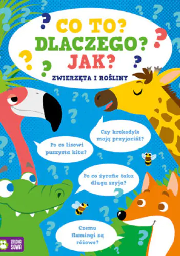 Książka - Co to? Dlaczego? Jak? Zwierzęta i rośliny