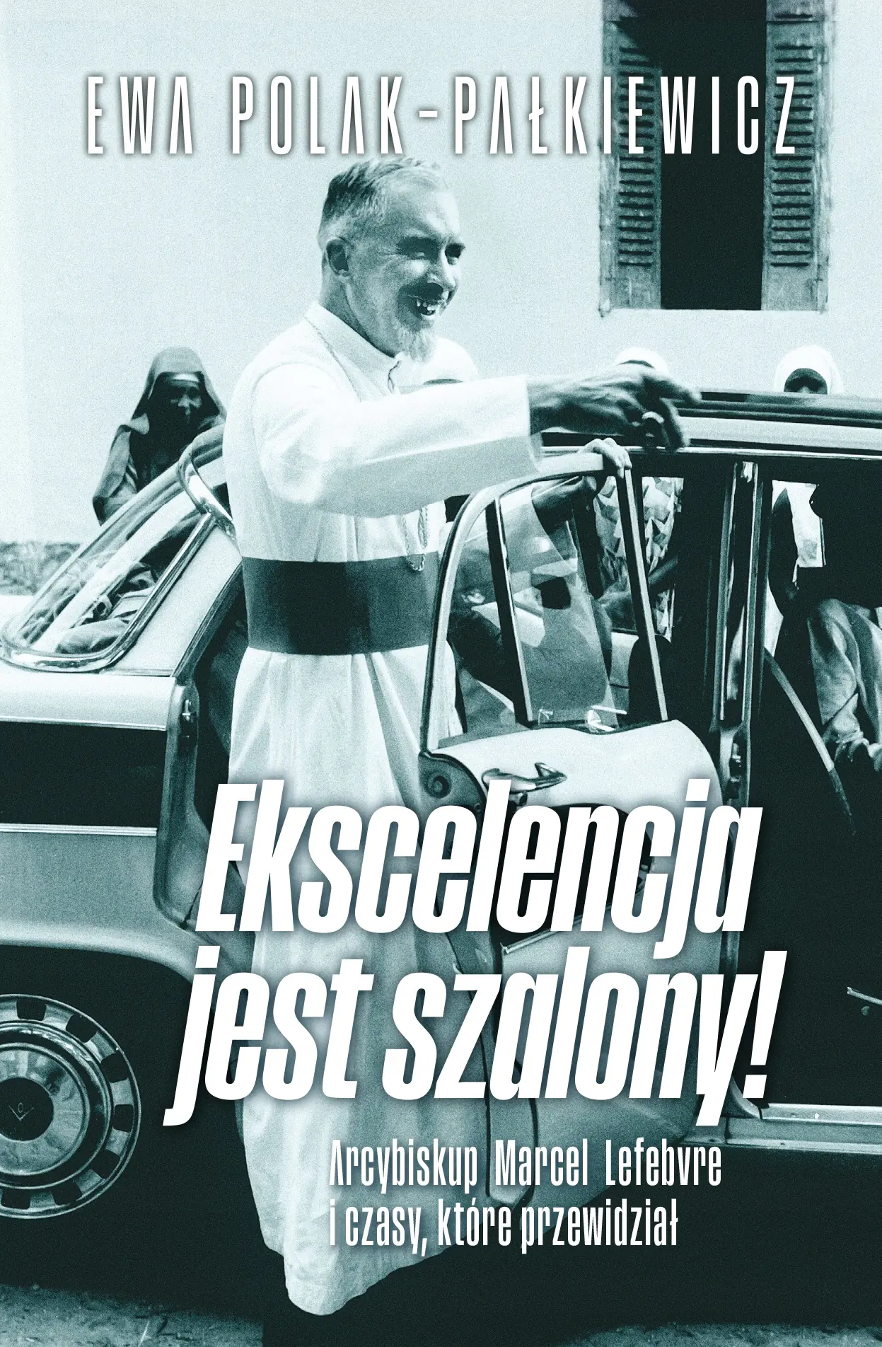 Książka - Ekscelencja jest szalony. Arcybiskup Marcel Lefebvre i czasy, które przewidział
