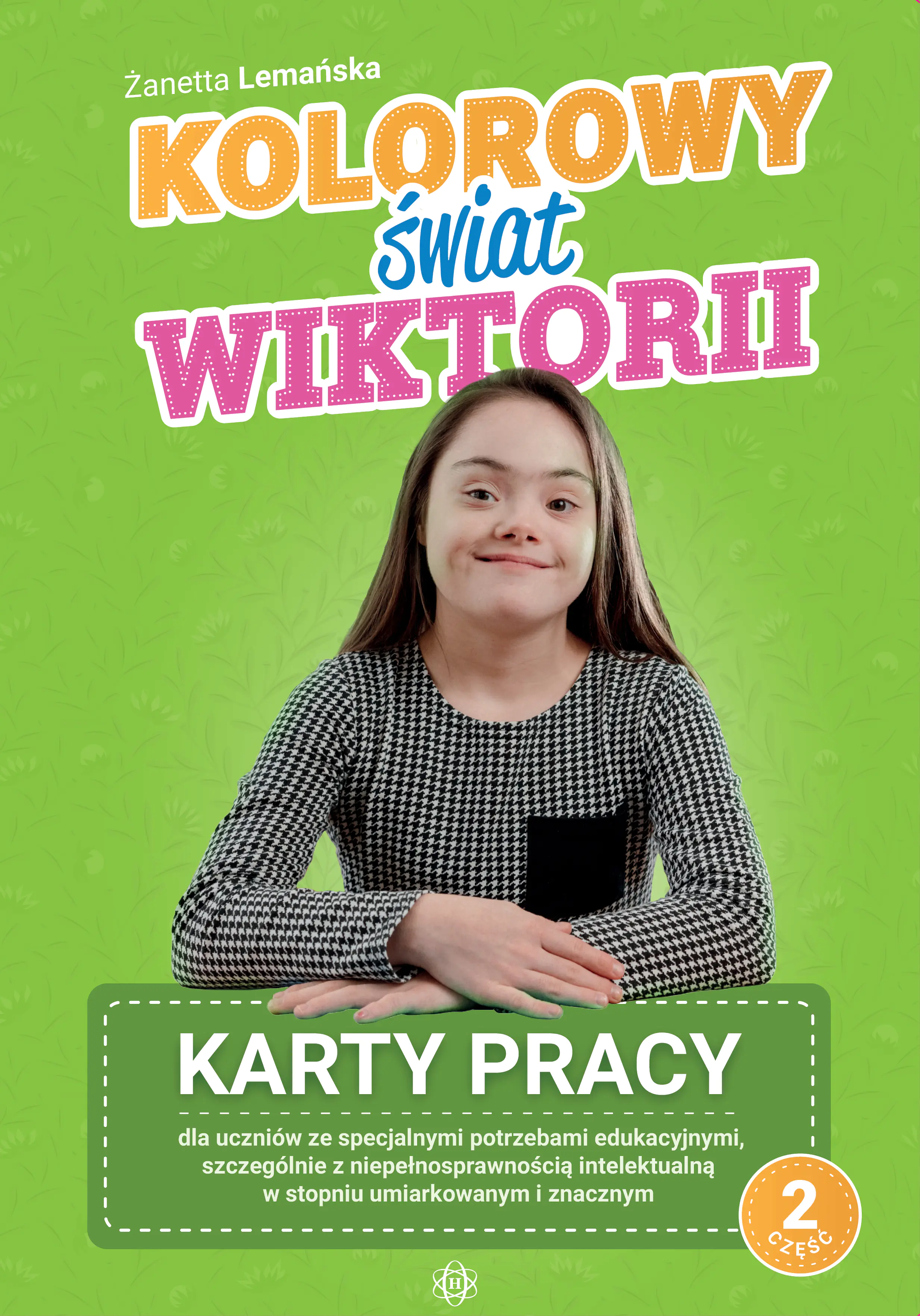 Książka - Kolorowy świat Wiktorii. Karty pracy dla uczniów ze specjalnymi potrzebami edukacyjnymi, szczególnie z niepełnosprawnością intelektualną w stopniu umiarkowanym i znacznym. Część 2