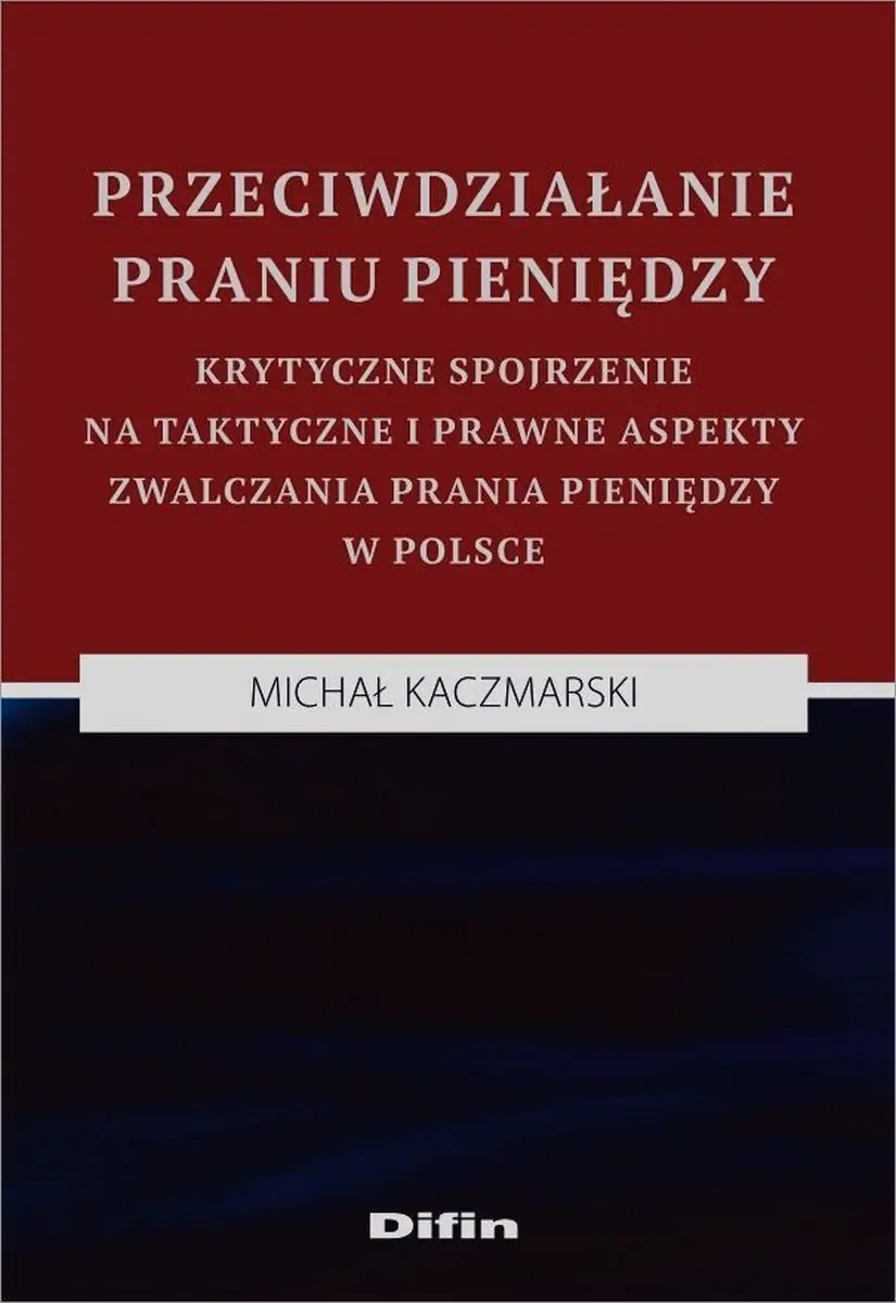 Książka - Przeciwdziałanie praniu pieniędzy. Krytyczne spojrzenie na taktyczne i prawne aspekty zwalczania prania pieniędzy w Polsce