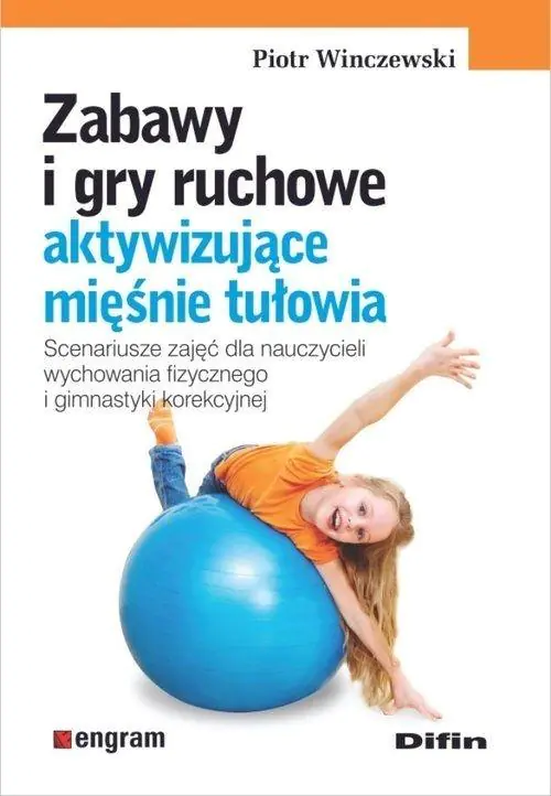 Książka - Zabawy i gry ruchowe aktywizujące mięśnie tułowia