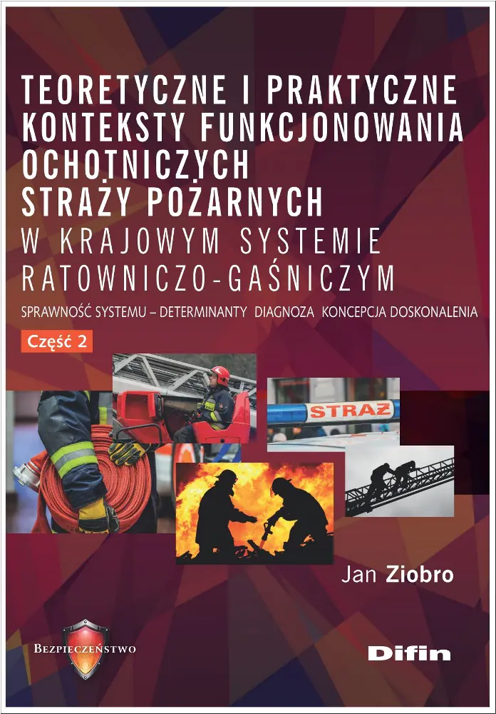 Książka - Teoretyczne i praktyczne konteksty funkcjonowania ochotniczych straży pożarnych w krajowym systemie ratowniczo-gaśniczym. Sprawność systemu, deteminanty, diagnoza, koncepcja, doskonalenia. Cz