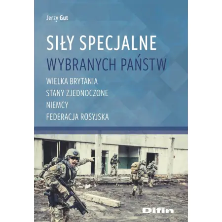 Książka - Siły Specjalne wybranych państw. Wielka Brytania, Stany Zjednoczone, Niemcy, Federecja Rosyjska