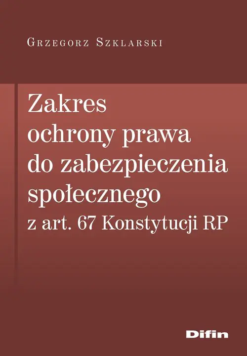Książka - Zakres ochrony prawa do zabezpieczenia społecznego z art. 67 Konstytucji RP
