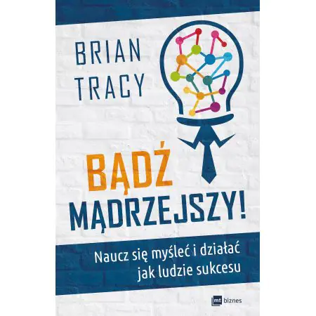 Bądź mądrzejszy! Naucz się myśleć i działać jak ludzie sukcesu