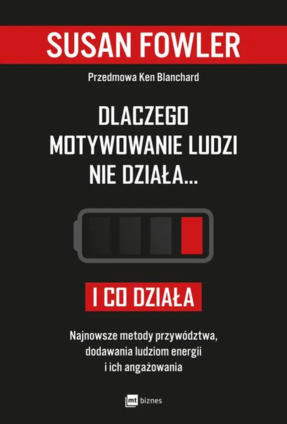 Książka - Dlaczego motywowanie ludzi nie działa… i co działa. Najnowsze metody przywództwa, dodawania ludziom energii i ich angażowania
