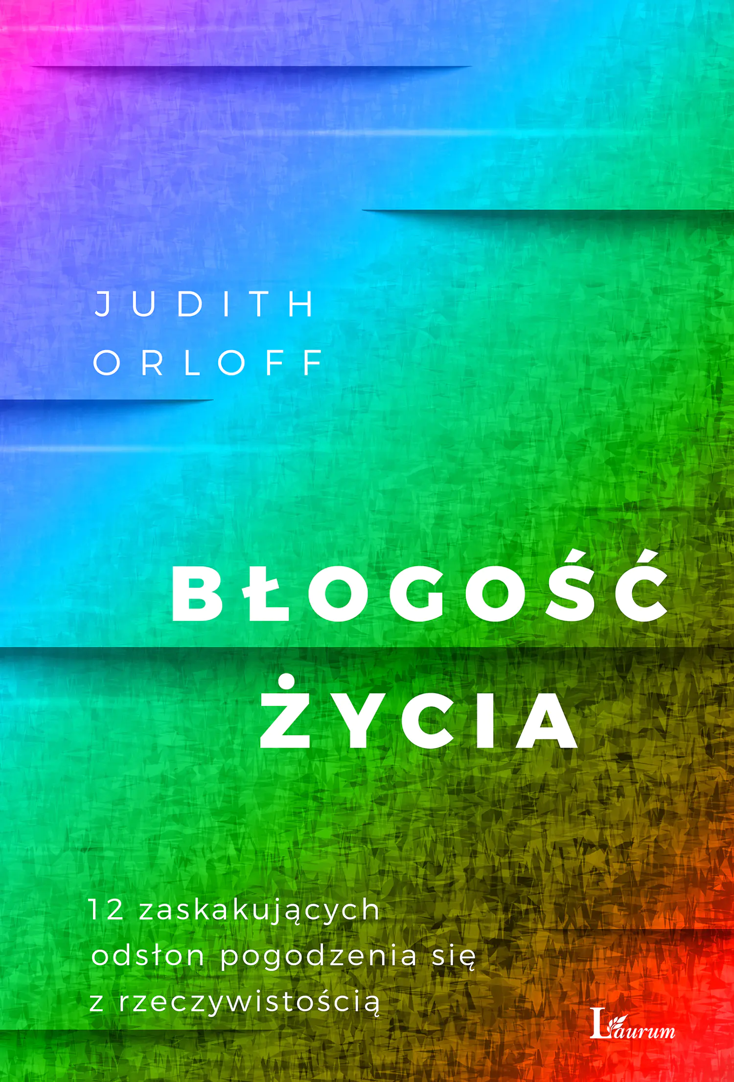 Książka - Błogość życia. 12 zaskakujących odsłon pogodzenia się z rzeczywistością