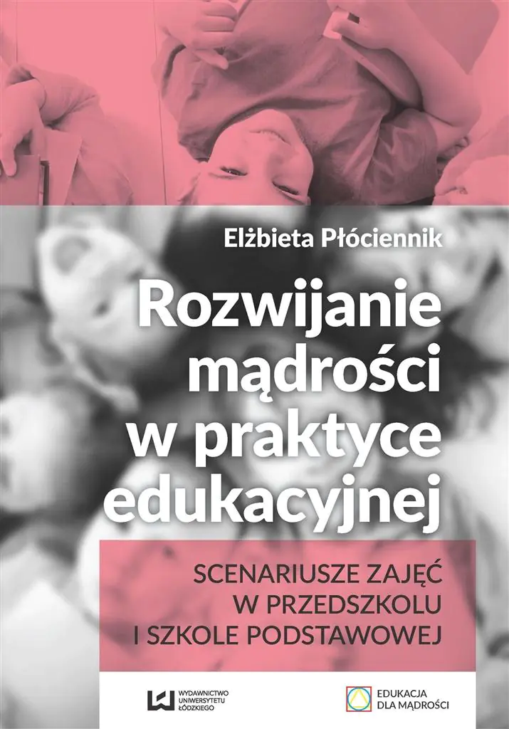 Książka - Rozwijanie mądrości w praktyce edukacyjnej. Scenariusze zajęć w przedszkolu i szkole podstawowej
