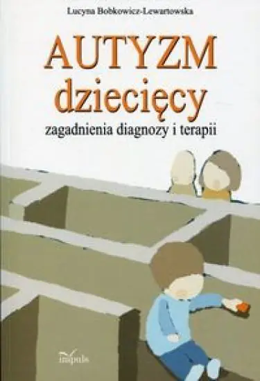 Autyzm dziecięcy. Zagadnienia diagnozy i terapii