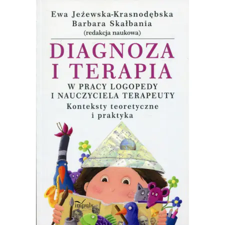 Diagnoza i terapia w pracy logopedy i nauczyciela/terapeuty. Konteksty teoretyczne i praktyka