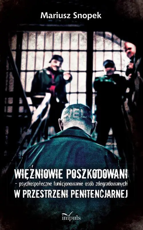 Książka - Więźniowie poszkodowani. psychospołeczne funkcjonowanie osób zdegradowanych w przestrzeni penitencjarnej