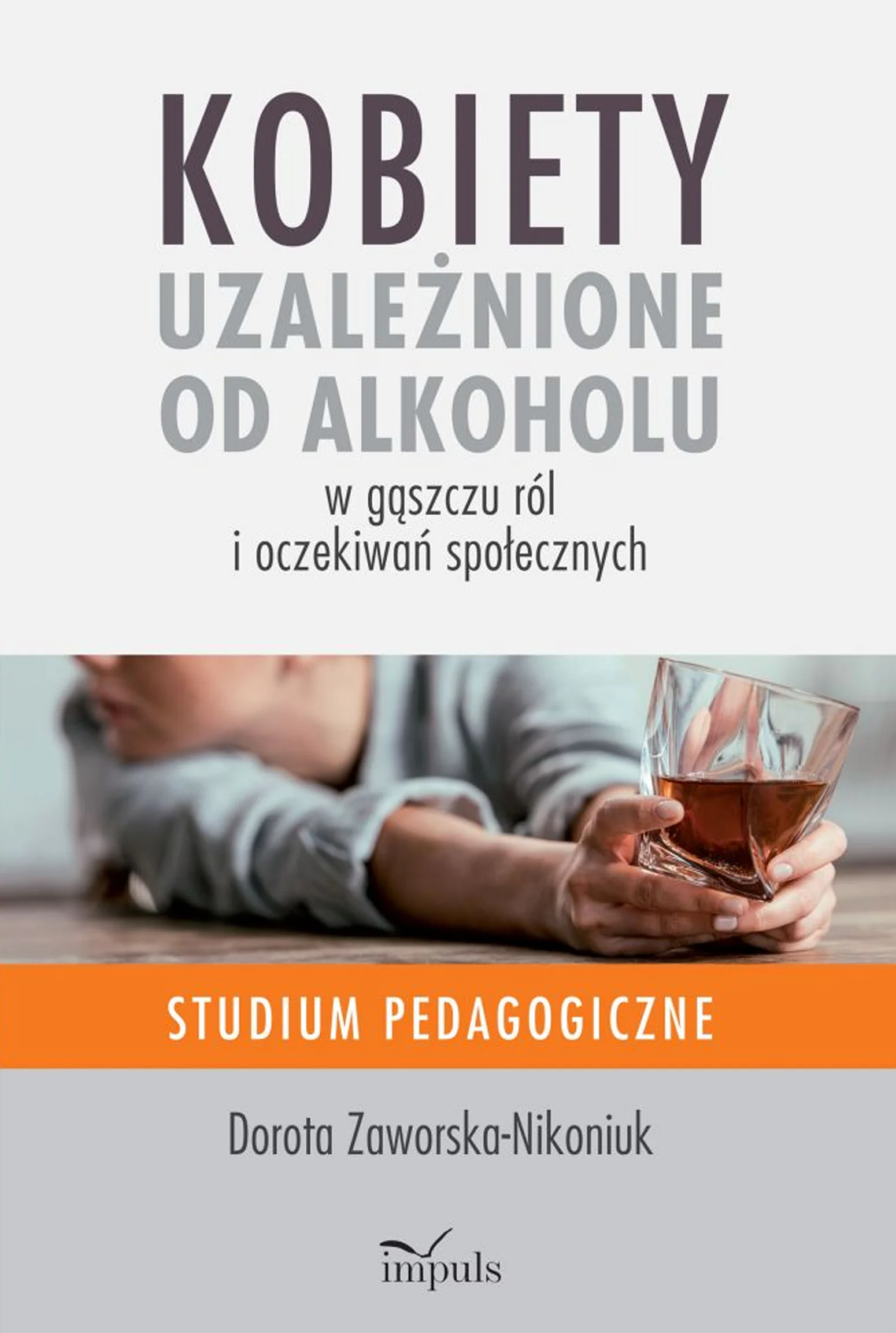 Książka - Kobiety uzależnione od alkoholu. W gąszczu ról i oczekiwań społecznych. Studium pedagogiczne