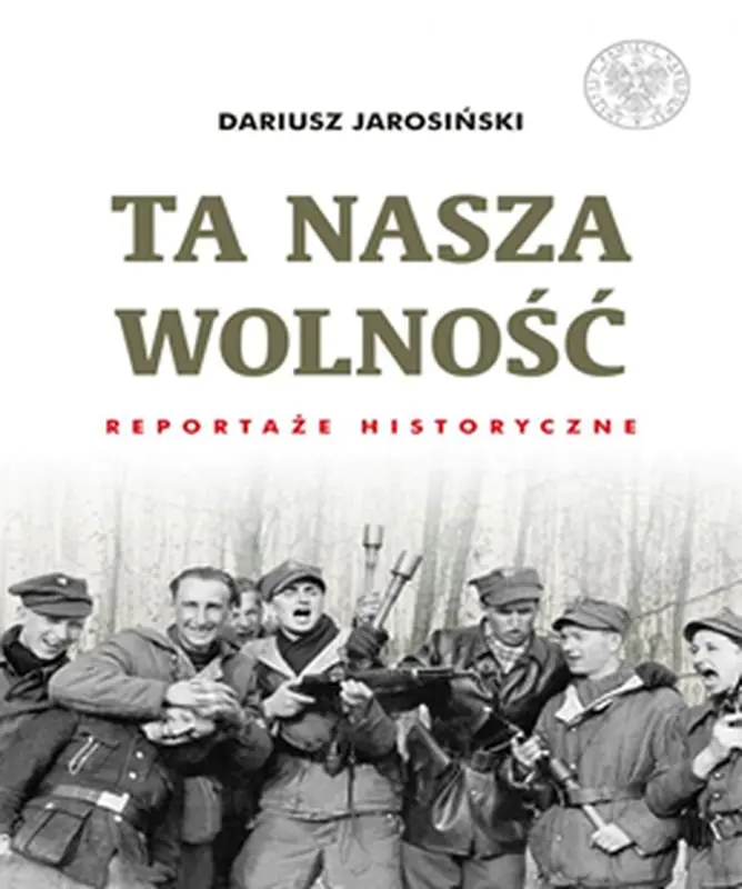 Książka - Ta nasza wolność. Reportaże historyczne