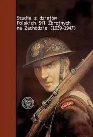 Studia z dziejów Polskich Sił Zbrojnych na Zachodzie 1939 - 1947