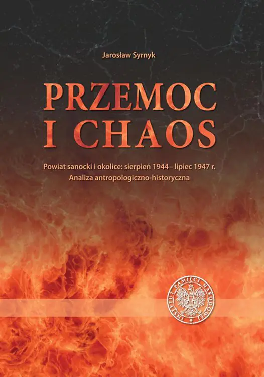 Książka - Przemoc i chaos. Powiat sanocki i okolice: sierpień 1944 &ndash; lipiec 1947. Analiza antropologiczno-historyczna