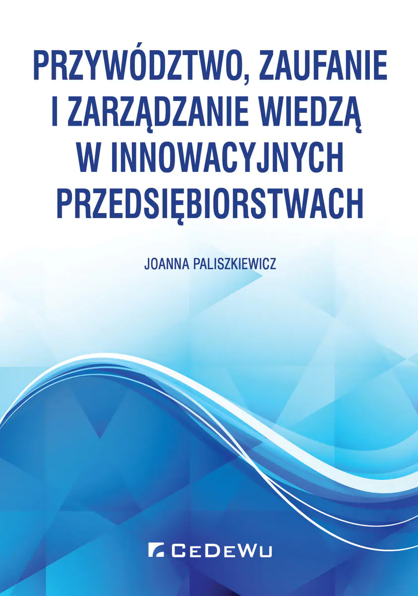 Książka - Przywództwo, zaufanie i zarządzanie wiedzą w innowacyjnych przedsiębiorstwach