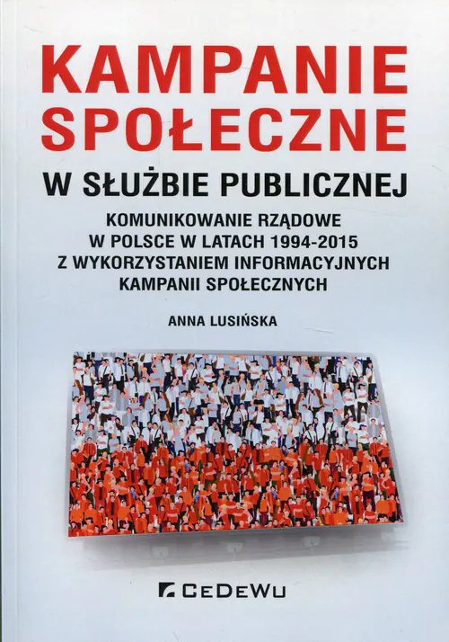 Książka - Kampanie społeczne w służbie publicznej. Komunikowanie rządowe w Polsce w latach 1994-2015 z wykorzystaniem informacyjnych kampanii społecznych