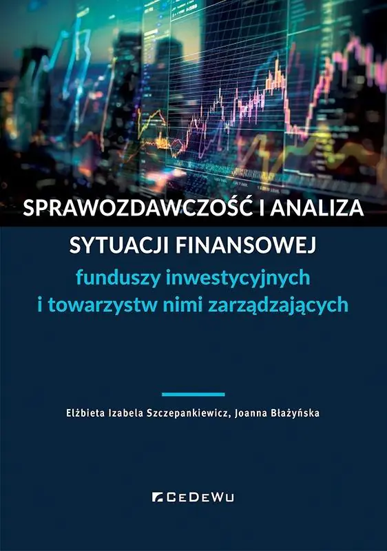 Książka - Sprawozdawczość i analiza sytuacji finansowej funduszy inwestycyjnych i towarzystw nimi zarządzających