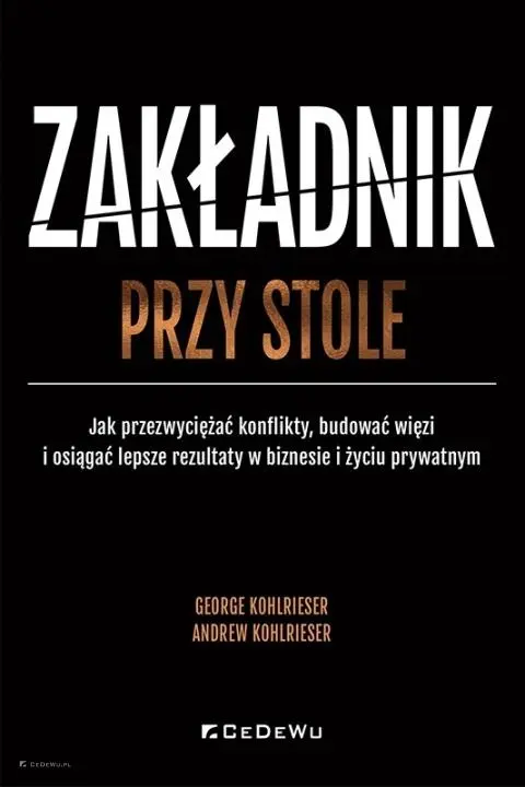 Książka - Zakładnik przy stole. Jak przezwyciężać konflikty, budować więzi i osiągać lepsze rezultaty w biznesie i życiu prywatnym