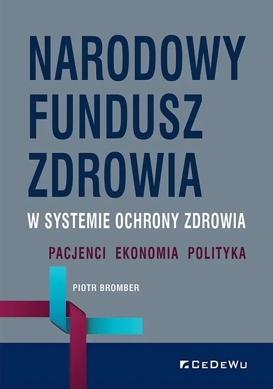 Książka - Narodowy Fundusz Zdrowia w systemie ochrony zdrowia. Pacjenci &ndash; Ekonomia &ndash; Polityka