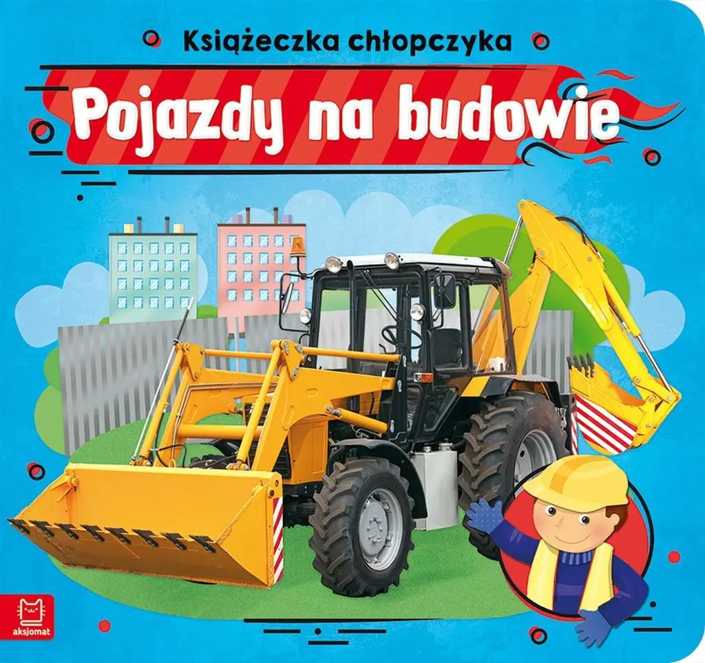 Książka - Pojazdy na budowie. Książeczka chłopczyka