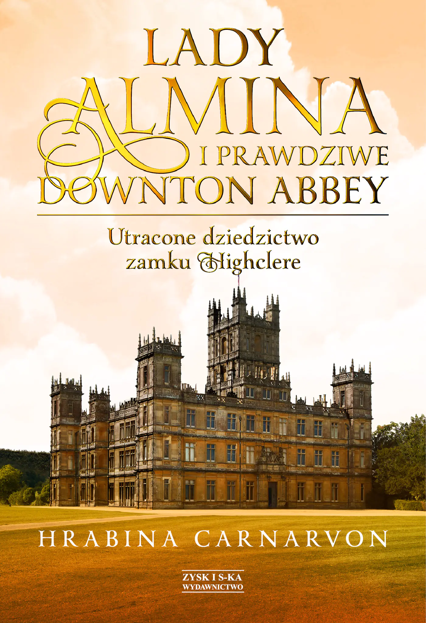 Książka - Lady Almina i prawdziwe Downton Abbey. Utracone dziedzictwo zamku Highclere
