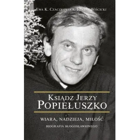 Książka - Ksiądz Jerzy Popiełuszko. Wiara Nadzieja Miłość