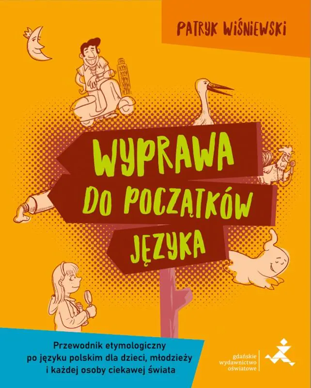 Książka - Wyprawa do początków języka. Przewodnik etymologiczny po języku polskim dla dzieci, młodzieży i każdej osoby ciekawej świata