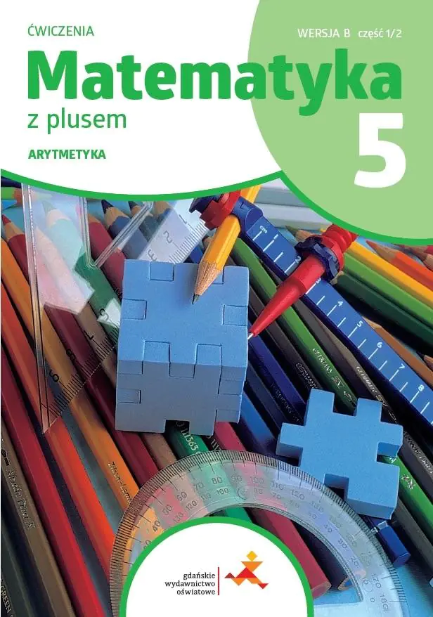 Książka - Matematyka z plusem. Szkoła podstawowa klasa 5. Ćwiczenia.Arytmetyka ćwiczenia cz.1 wersja B . Wydanie na rok szkolny 2024/2026