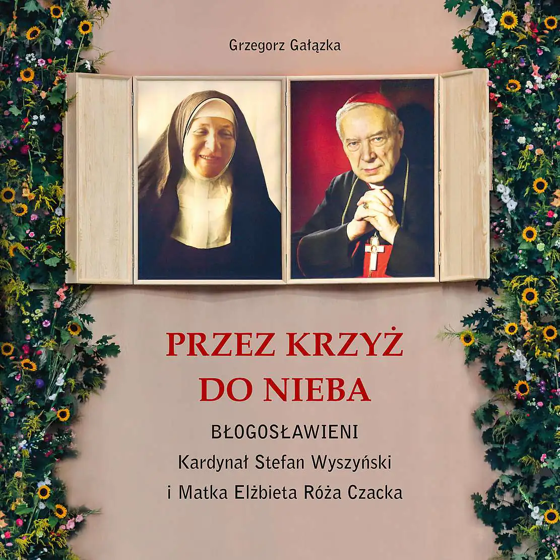 Książka - Przez krzyż do Nieba. Błogosławieni. Kardynał Stefan Wyszyński i Matka Elżbieta Róża Czacka
