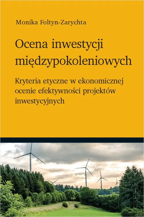 Książka - Ocena inwestycji międzypokoleniowych - kryteria etyczne w ekonomicznej ocenie efektywności projektów inwestycyjnych