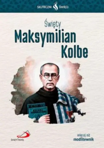 Książka - Skuteczni Święci - Święty Maksymilian Kolbe