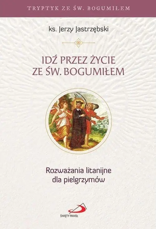 Książka - Idź przez życie ze św. Bogumiłem