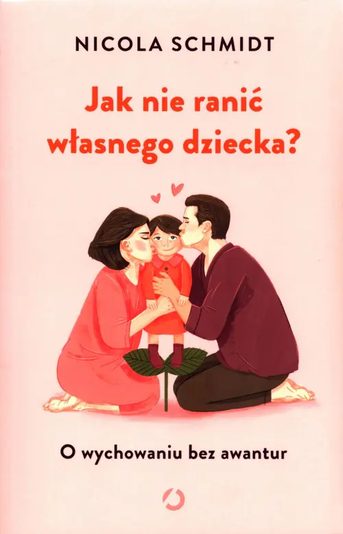 Jak nie ranić własnego dziecka? O wychowaniu bez awantur