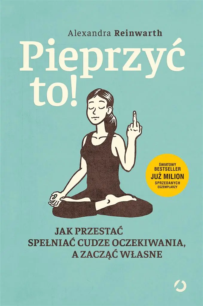 Pieprzyć to! Jak przestać spełniać cudze oczekiwania, a zacząć własne