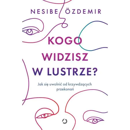 Kogo widzisz w lustrze? Jak się uwolnić od krzywdzących przekonań