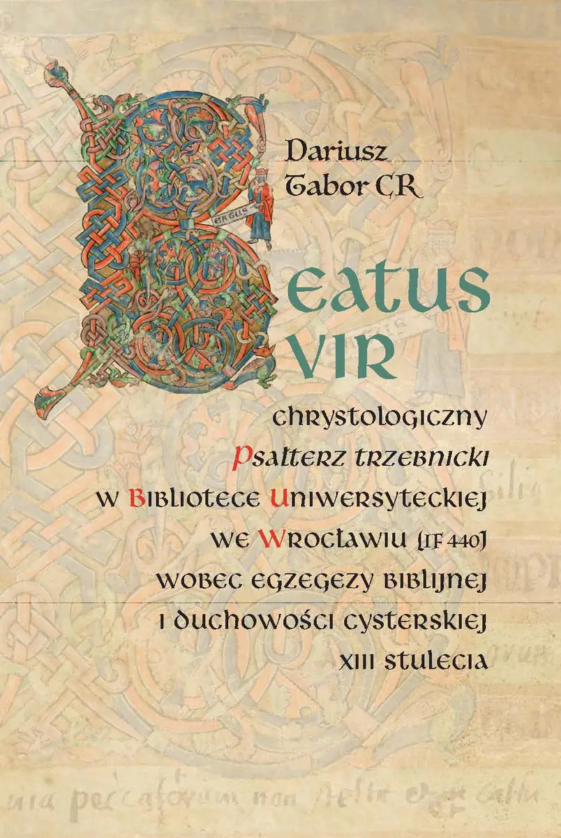 Książka - Beatus vir. Chrystologiczny Psałterz trzebnicki w Bibliotece Uniwersyteckiej we Wrocławiu (IF 440) wobec egzegezy biblijnej i duchowości cysterskiej XIII stulecia