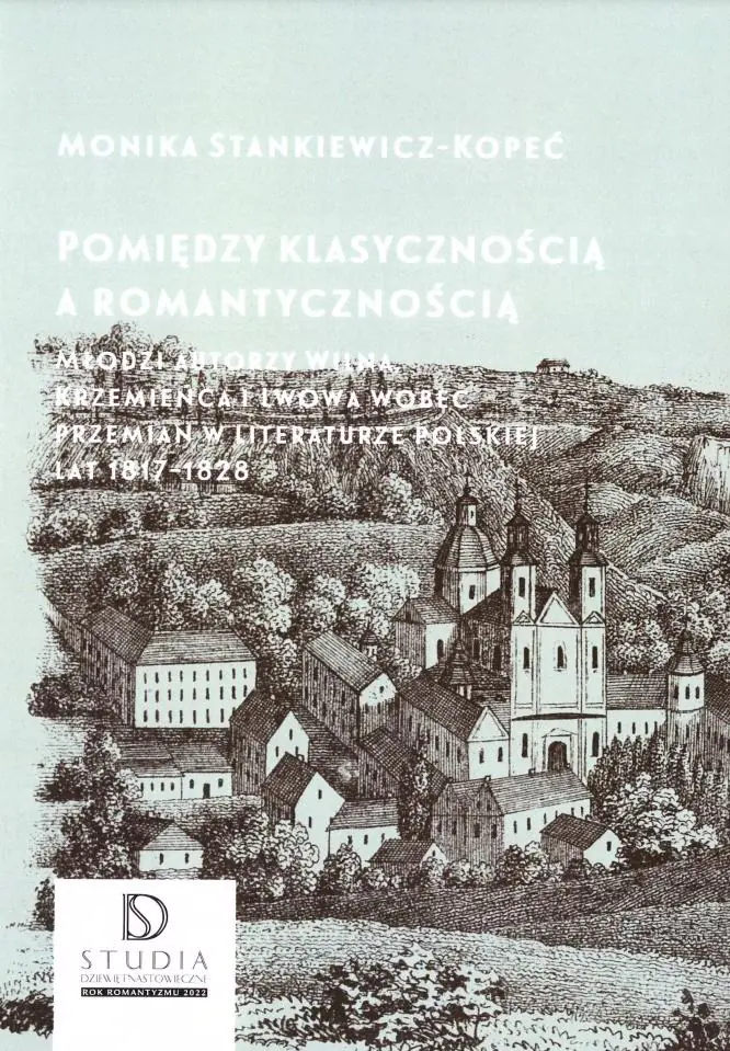 Książka - Pomiędzy klasycznością a romantycznością. Młodzi autorzy Wilna, Krzemieńca i Lwowa wobec przemian w literaturze polskiej lat 1817–1828