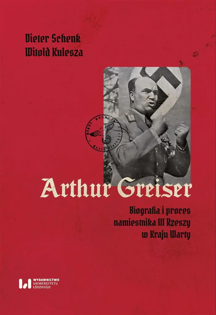 Książka - Arthur Greiser. Biografia i proces namiestnika III Rzeszy w Kraju Warty