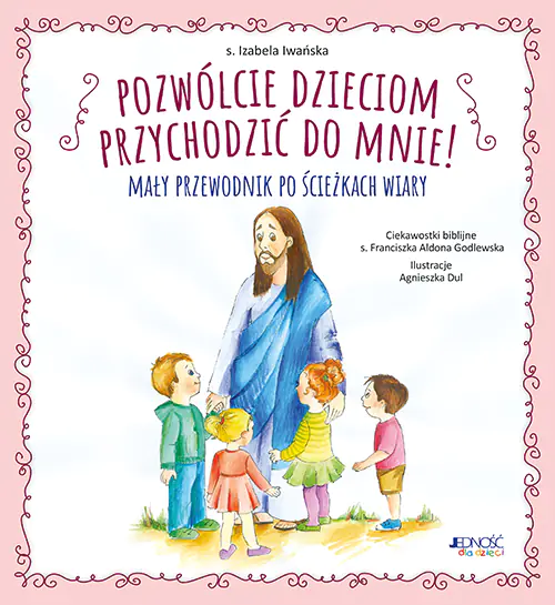 Książka - Pozwólcie dzieciom przychodzić do Mnie! Mały przewodnik po ścieżkach wiary