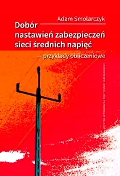 Książka - Dobór nastawień zabezpieczeń sieci średnich napięć. Przykłady obliczeniowe