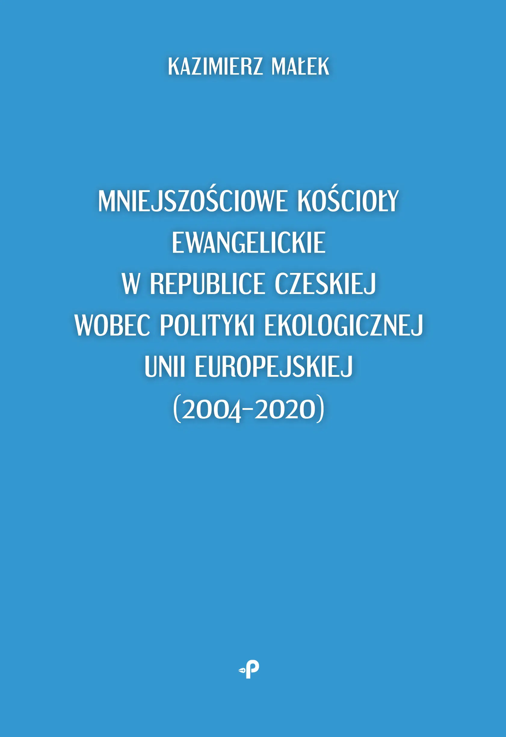 Książka - Mniejszościowe kościoły ewangelickie w Republice Czeskiej wobec polityki ekologicznej Unii Europejskiej (2004-2020)