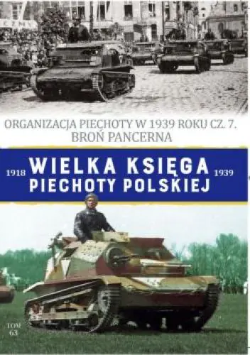 Książka - Organizacja Piechoty w 1939 roku cz. 7. Broń Pancerna. Wielka Księga Piechoty Polskiej. Tom 63