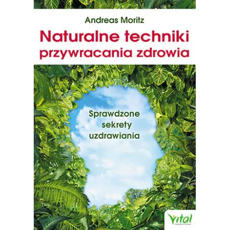 Naturalne techniki przywracania zdrowia. Sprawdzone sekrety uzdrawiania