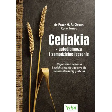 Celiakia – autodiagnoza i samodzielne leczenie. Najnowsze badania i najskuteczniejsze terapie na nietolerancję glutenu