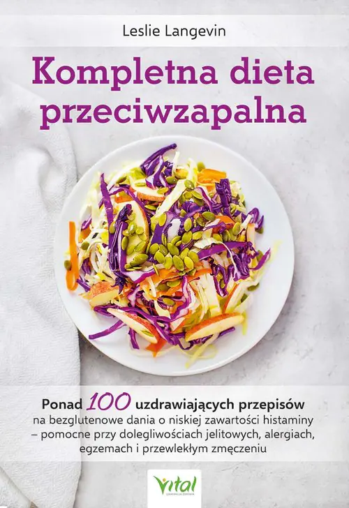 Książka - Kompletna dieta przeciwzapalna. Ponad 100 uzdrawiających przepisów na bezglutenowe dania o niskiej zawartości histaminy - pomocne przy dolegliwościach jelitowych, alergiach, egzemach i przewl